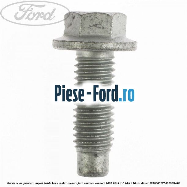 Surub scurt prindere suport brida bara stabilizatoare Ford Tourneo Connect 2002-2014 1.8 TDCi 110 cai diesel