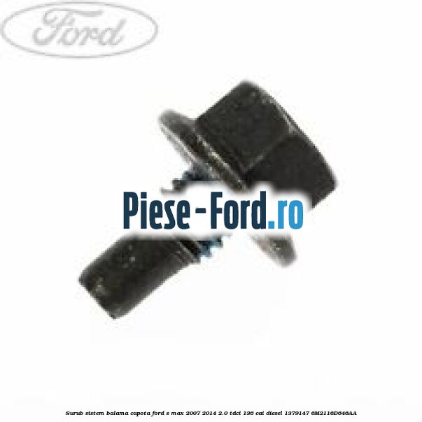 Surub sistem balama capota Ford S-Max 2007-2014 2.0 TDCi 136 cai diesel