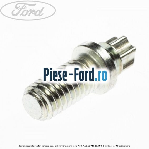 Surub special prinder carcasa contact pornire start stop Ford Fiesta 2013-2017 1.0 EcoBoost 100 cai benzina