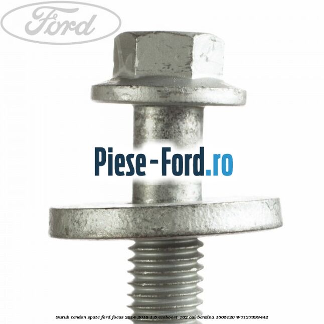 Surub tendon spate Ford Focus 2014-2018 1.5 EcoBoost 182 cai benzina