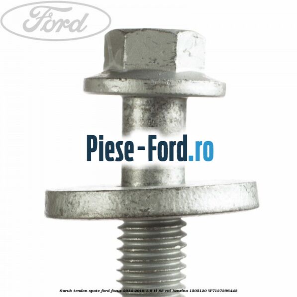 Surub tendon spate Ford Focus 2014-2018 1.6 Ti 85 cai benzina