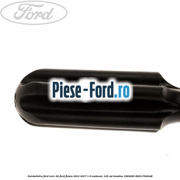 Surubelnita Ford torx 20 Ford Fiesta 2013-2017 1.0 EcoBoost 125 cai benzina