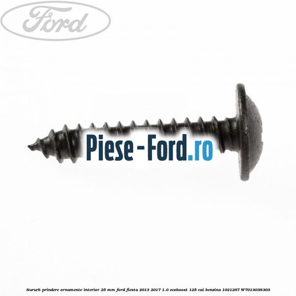 Sururb prindere ornamente interior 25 mm Ford Fiesta 2013-2017 1.0 EcoBoost 125 cai benzina