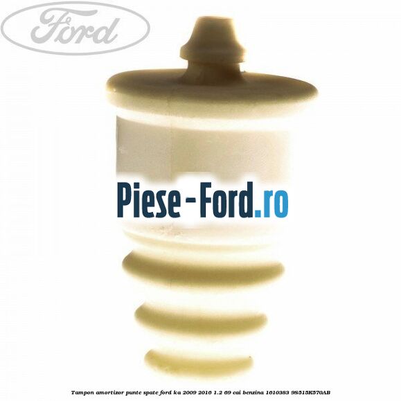 Tampon amortizor punte spate Ford Ka 2009-2016 1.2 69 cai benzina