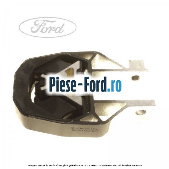 Tampon motor dreapta Ford Grand C-Max 2011-2015 1.6 EcoBoost 150 cai benzina