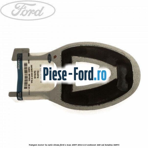 Tampon motor, la cutie viteza Ford S-Max 2007-2014 2.0 EcoBoost 240 cai