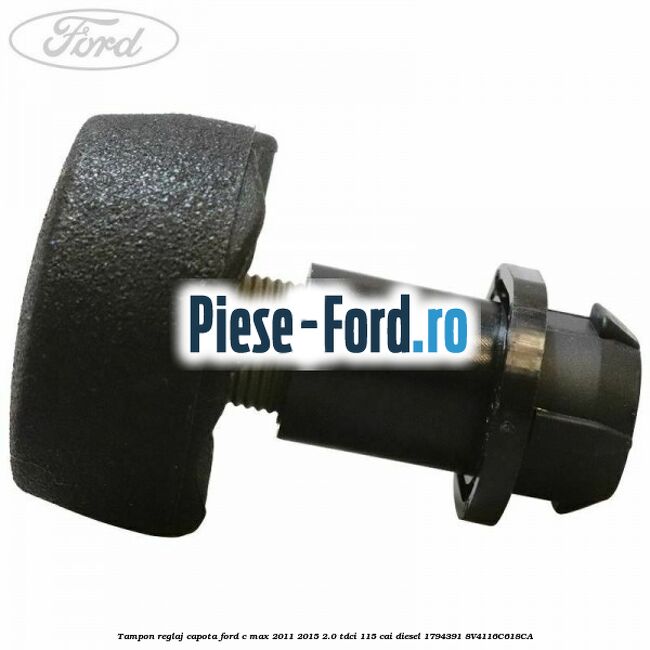 Tampon reglaj capota Ford C-Max 2011-2015 2.0 TDCi 115 cai diesel