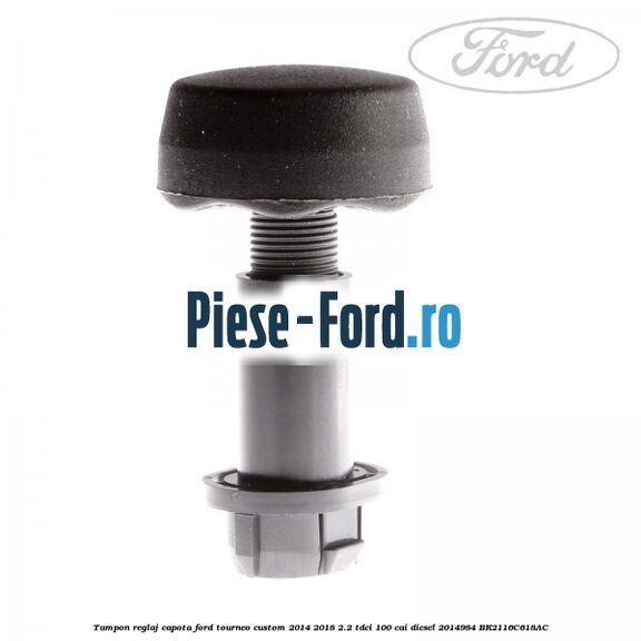 Tampon reglaj capota Ford Tourneo Custom 2014-2018 2.2 TDCi 100 cai diesel