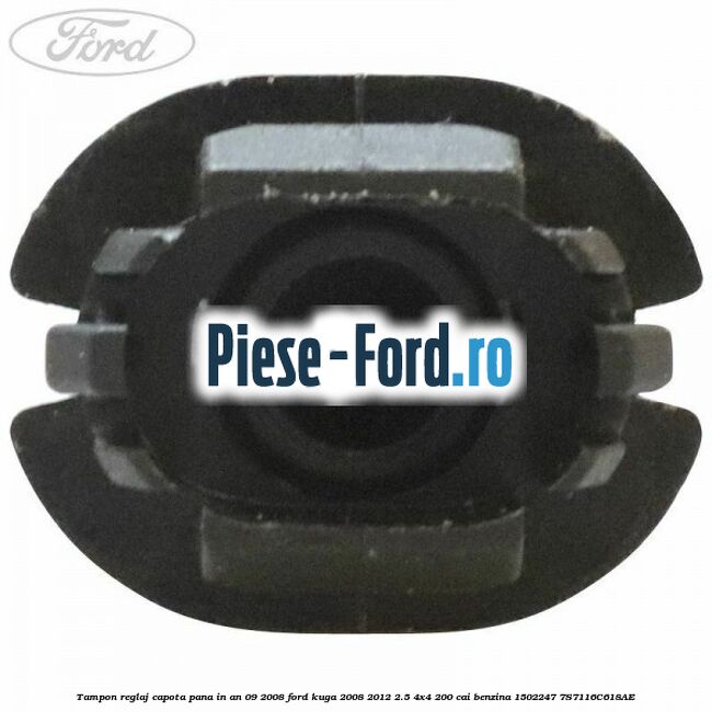 Tampon reglaj capota pana in an 09/2008 Ford Kuga 2008-2012 2.5 4x4 200 cai benzina