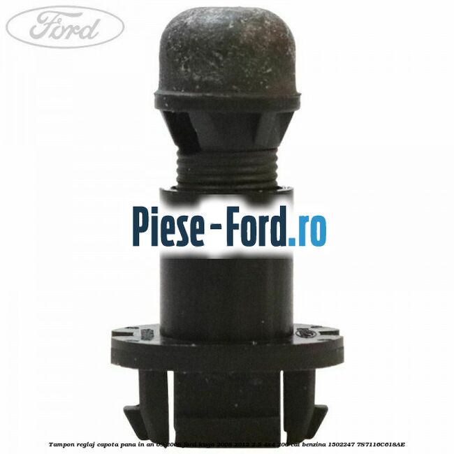 Tampon reglaj capota pana in an 09/2008 Ford Kuga 2008-2012 2.5 4x4 200 cai benzina