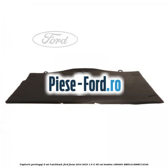 Tapiterie portbagaj 5 usi hatchback Ford Focus 2014-2018 1.6 Ti 85 cai benzina