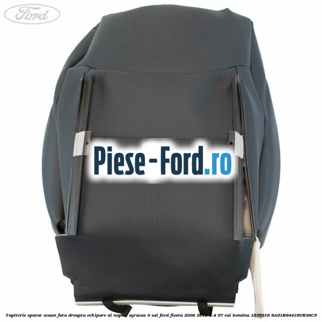 Tapiterie spatar scaun fata dreapta echipare al napoli syracus 3 usi Ford Fiesta 2008-2012 1.4 97 cai benzina #F0BB4616E3