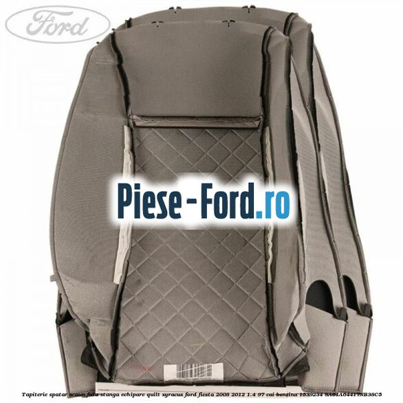 Tapiterie spatar scaun fata stanga echipare quilt syracus Ford Fiesta 2008-2012 1.4 97 cai benzina #4010DCE183