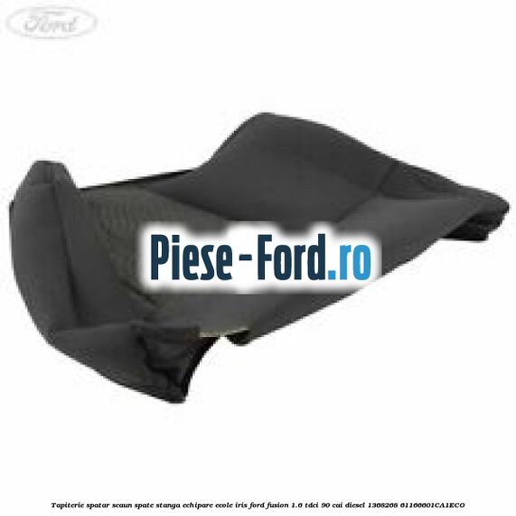 Tapiterie spatar scaun spate stanga echipare ecole iris Ford Fusion 1.6 TDCi 90 cai diesel