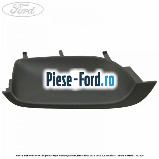 Tavita maner interior usa fata stanga culoare fairland Ford C-Max 2011-2015 1.6 EcoBoost 150 cai benzina #23522DC85A