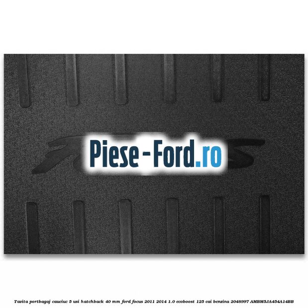 Tavita portbagaj, cauciuc 5 usi hatchback 40 mm Ford Focus 2011-2014 1.0 EcoBoost 125 cai benzina #BC58AEE704