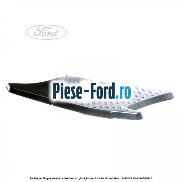 Tavita portbagaj, cauciuc antialunecare Ford Fusion 1.6 TDCi 90 cai diesel #780E63AF61