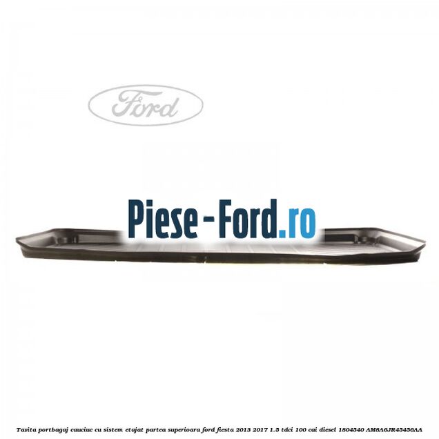Tavita portbagaj, cauciuc cu sistem etajat partea superioara Ford Fiesta 2013-2017 1.5 TDCi 100 cai diesel #994F271B27