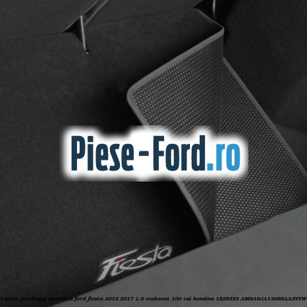 Tavita portbagaj, mocheta Ford Fiesta 2013-2017 1.0 EcoBoost 100 cai benzina