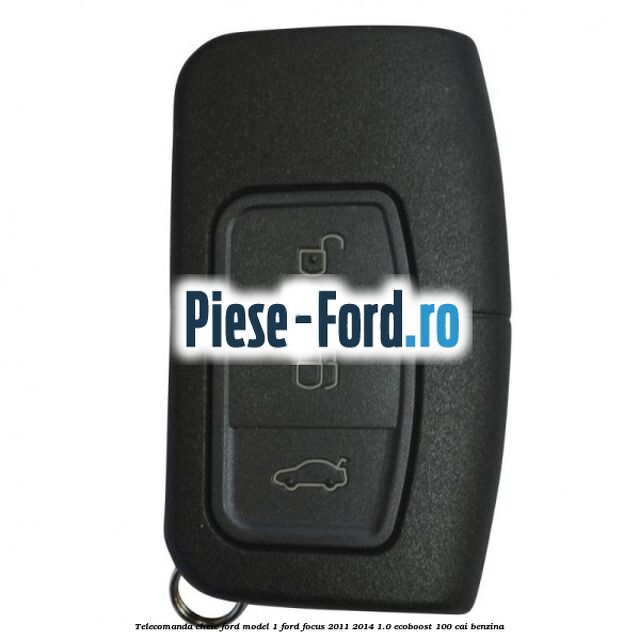 Telecomanda cheie Ford model 1 Ford Focus 2011-2014 1.0 EcoBoost 100 cai benzina