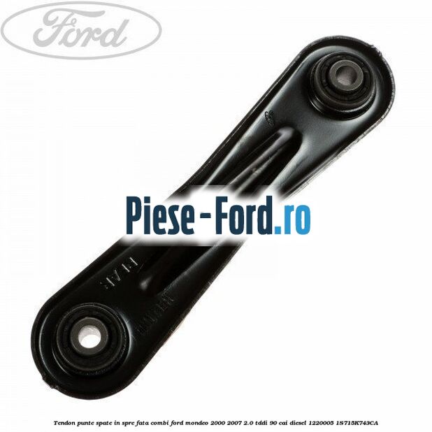Tendon punte spate in spre fata combi Ford Mondeo 2000-2007 2.0 TDDI 90 cai diesel #632BF15D56