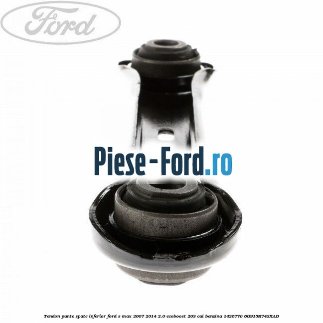 Tendon punte spate inferior Ford S-Max 2007-2014 2.0 EcoBoost 203 cai benzina