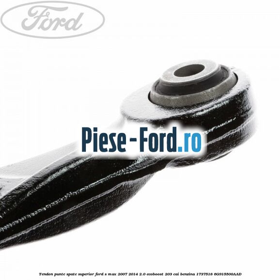 Tendon punte spate, superior Ford S-Max 2007-2014 2.0 EcoBoost 203 cai benzina