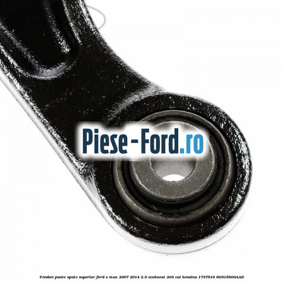 Tendon punte spate, superior Ford S-Max 2007-2014 2.0 EcoBoost 203 cai benzina