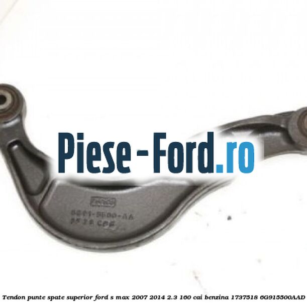 Tendon punte spate, superior Ford S-Max 2007-2014 2.3 160 cai benzina