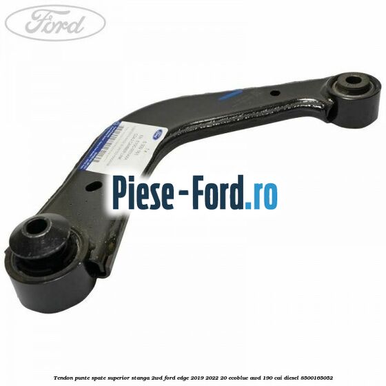 Tendon punte spate superior stanga 2WD Ford Edge 2019-2022 2.0 EcoBlue AWD 190 cai #13888F02B9