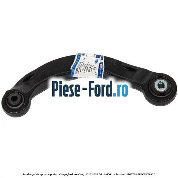 Tendon punte spate superior stanga Ford Mustang 2018-2022 5.0 V8 450 cai #CD998B25C9 Tendon punte spate superior stanga Ford Mustang 2018-2022 5.0 V8 450 cai #CD998B25C9