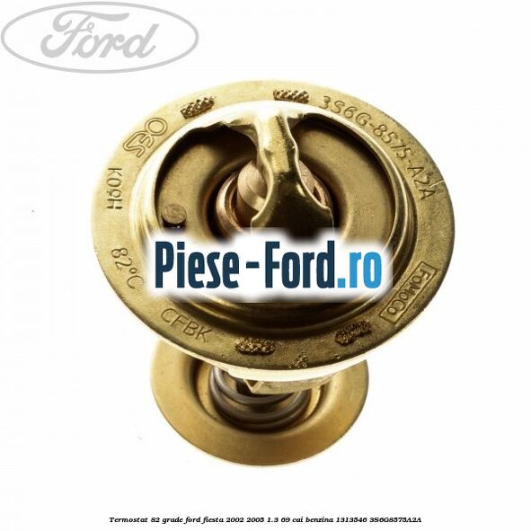 Termostat 82 grade Ford Fiesta 2002-2005 1.3 69 cai benzina #A96C30B41D