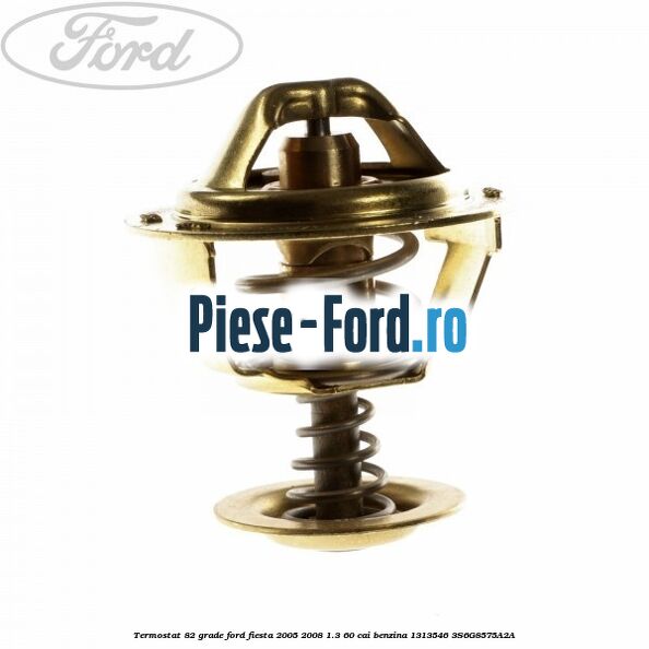 Termostat 82 grade Ford Fiesta 2005-2008 1.3 60 cai benzina