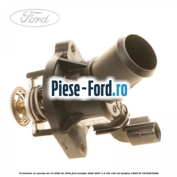 Termostat cu carcasa an 10/2000-02/2004 Ford Mondeo 2000-2007 1.8 16V 125 cai benzina #C47702E2DF