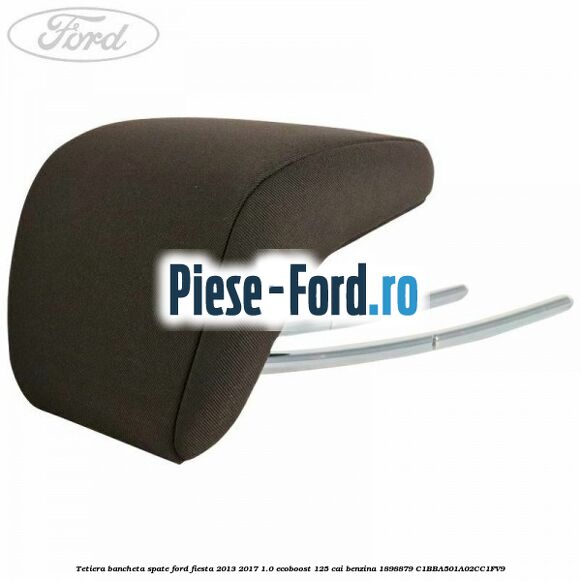 Tetiera bancheta spate Ford Fiesta 2013-2017 1.0 EcoBoost 125 cai benzina