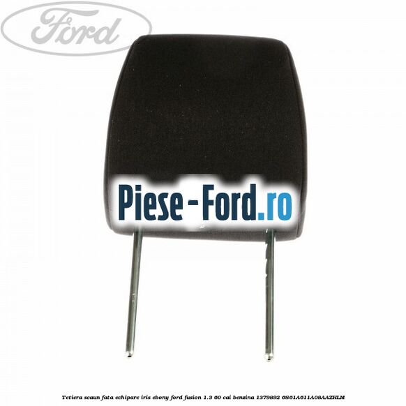 Tetiera scaun fata echipare iris ebony Ford Fusion 1.3 60 cai benzina