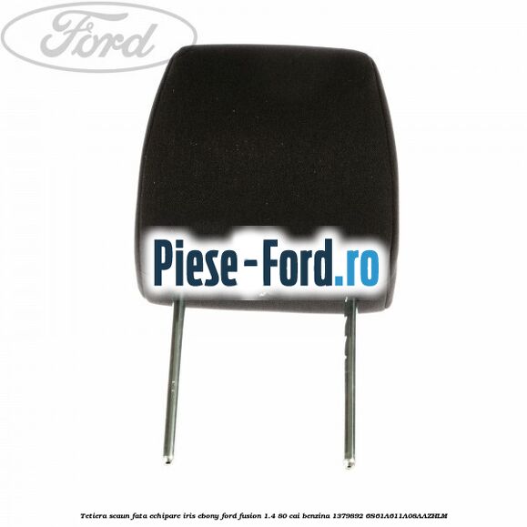 Tetiera scaun fata echipare iris ebony Ford Fusion 1.4 80 cai benzina