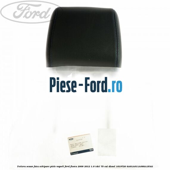 Tetiera scaun fata echipare piele napoli Ford Fiesta 2008-2012 1.6 TDCi 75 cai diesel
