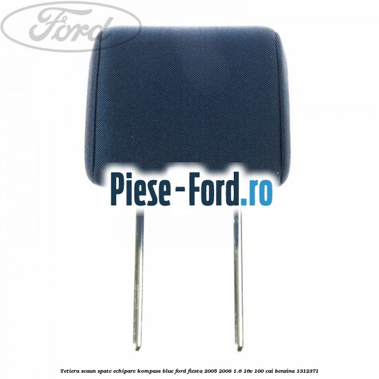 Tetiera scaun spate echipare kompass blue Ford Fiesta 2005-2008 1.6 16V 100 cai benzina
