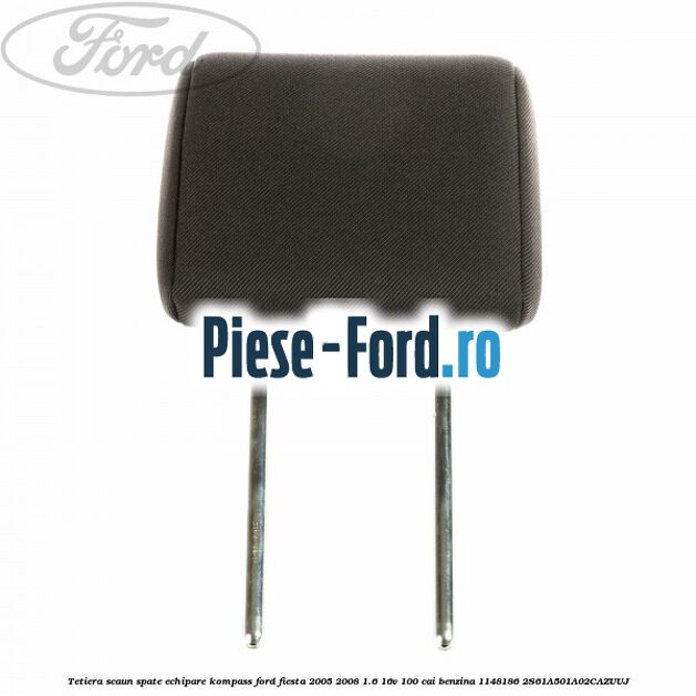Tetiera scaun spate echipare bussac Ford Fiesta 2005-2008 1.6 16V 100 cai benzina