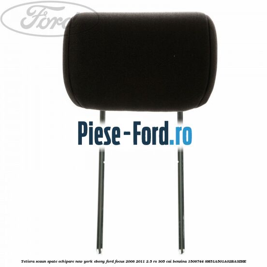 Tetiera scaun spate echipare New York ebony Ford Focus 2008-2011 2.5 RS 305 cai benzina