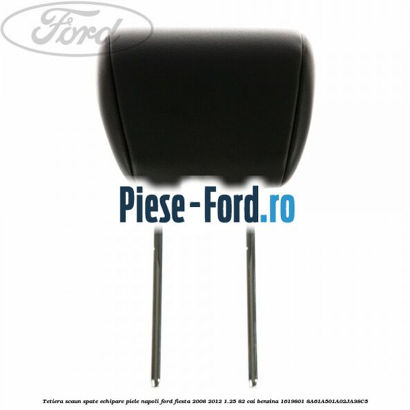 Tetiera scaun spate echipare piele napoli Ford Fiesta 2008-2012 1.25 82 cai benzina