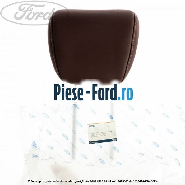 Tetiera spate piele naturala Windsor Ford Fiesta 2008-2012 1.4 97 cai #4CC7D01E04