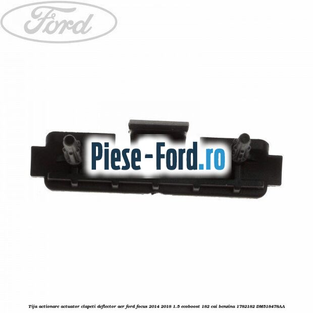 Tija actionare actuator clapeti deflector aer Ford Focus 2014-2018 1.5 EcoBoost 182 cai benzina