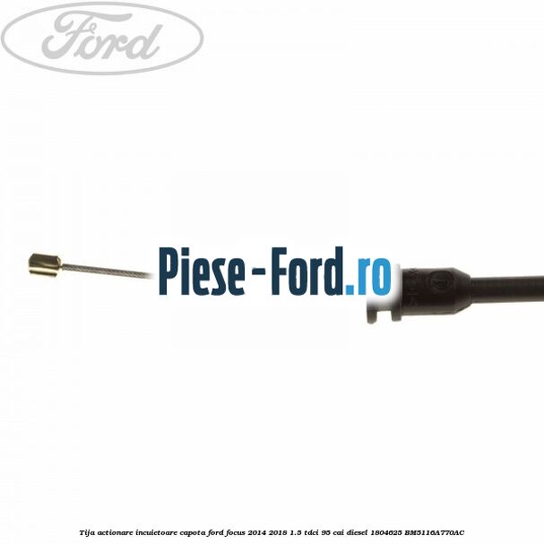 Tija actionare incuietoare capota Ford Focus 2014-2018 1.5 TDCi 95 cai diesel #974E438BCE
