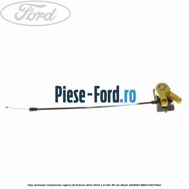 Tija actionare incuietoare capota Ford Focus 2014-2018 1.6 TDCi 95 cai diesel