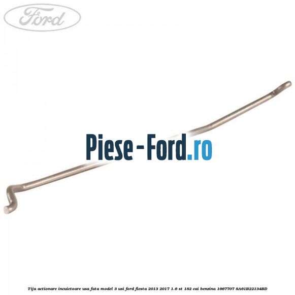 Tija actionare incuietoare usa fata model 3 usi Ford Fiesta 2013-2017 1.6 ST 182 cai benzina