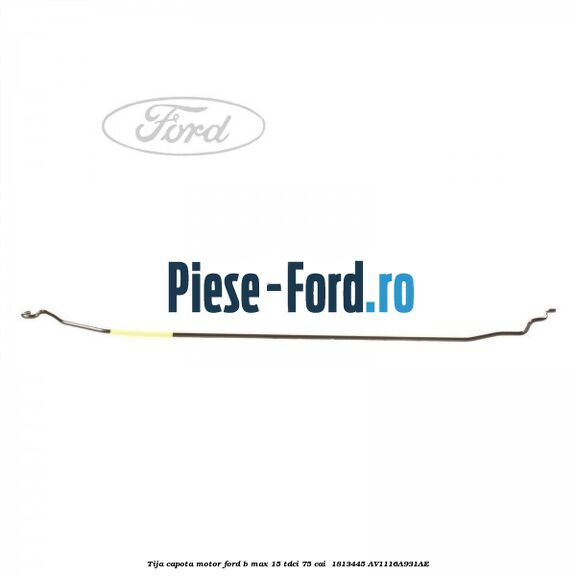 Tija capota motor Ford B-Max 1.5 TDCi 75 cai #638DAEDCC7