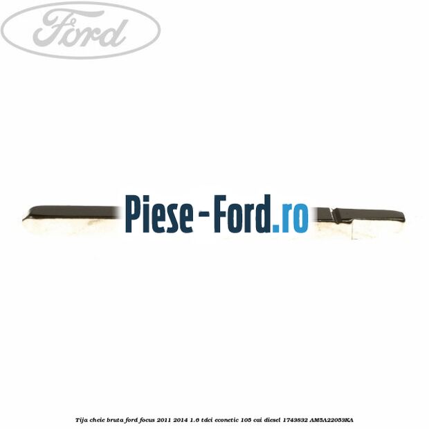 Tija cheie bruta Ford Focus 2011-2014 1.6 TDCi ECOnetic 105 cai diesel #3B48267791