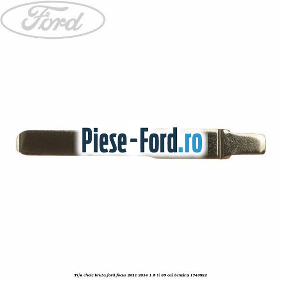 Tija cheie bruta Ford Focus 2011-2014 1.6 Ti 85 cai